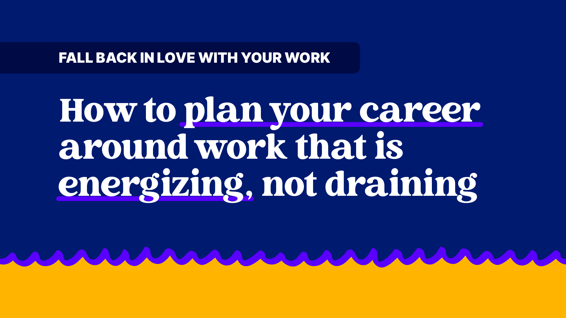 Free Webinar — Fall Back In Love With Your Work: How to plan your career around work that is energizing, not draining