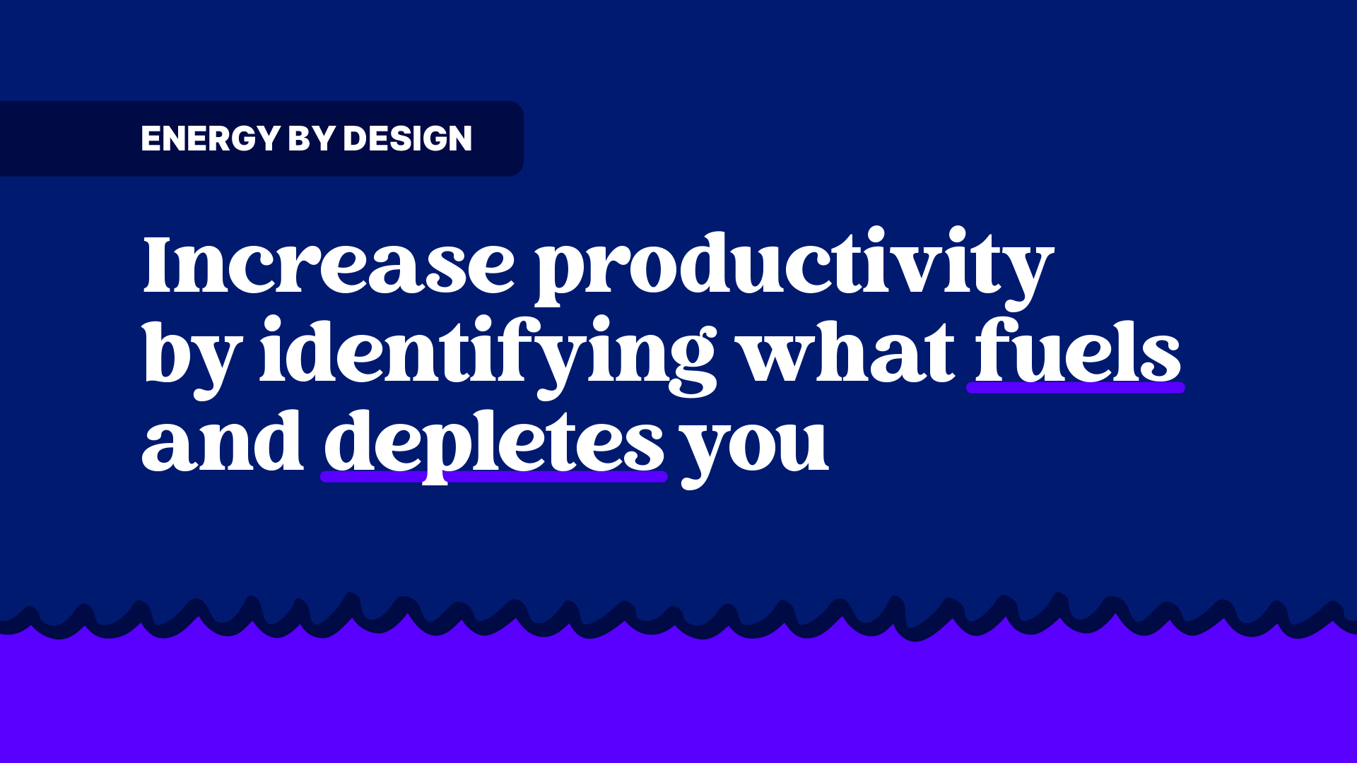 Free Webinar — Energy By Design: How to increase productivity by identifying what fuels and depletes you